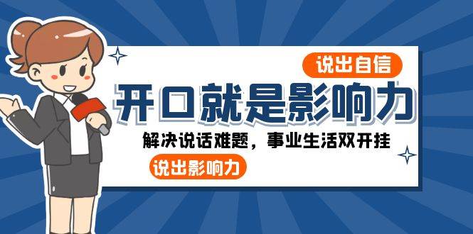 （8368期）开口-就是影响力：说出-自信，说出-影响力！解决说话难题，事业生活双开挂插图零零网创资源网