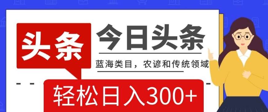 AI头条传统和农谚领域，蓝海类目，搬运+AI优化，轻松日入300+【揭秘】插图零零网创资源网