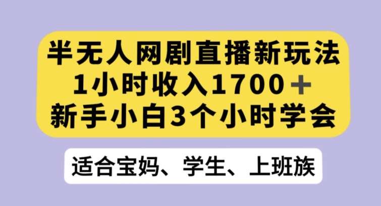 半无人网剧直播新玩法，1小时收入1700+，新手小白3小时学会【揭秘】插图零零网创资源网