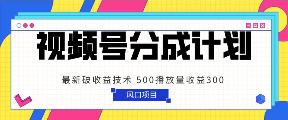 视频号分成计划 最新破收益技术 500播放量收益300 简单粗暴插图零零网创资源网