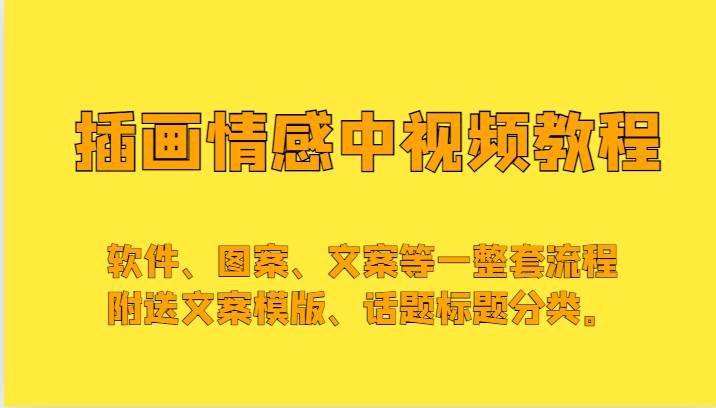 插画情感中视频，软件、图案、文案等一整套流程，送文案模版、话题标题分类。插图零零网创资源网