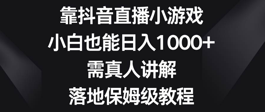 （8408期）靠抖音直播小游戏，小白也能日入1000+，需真人讲解，落地保姆级教程插图零零网创资源网