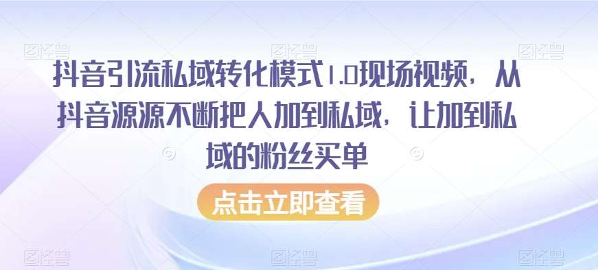 抖音引流私域转化模式1.0现场视频，从抖音源源不断把人加到私域，让加到私域的粉丝买单插图零零网创资源网