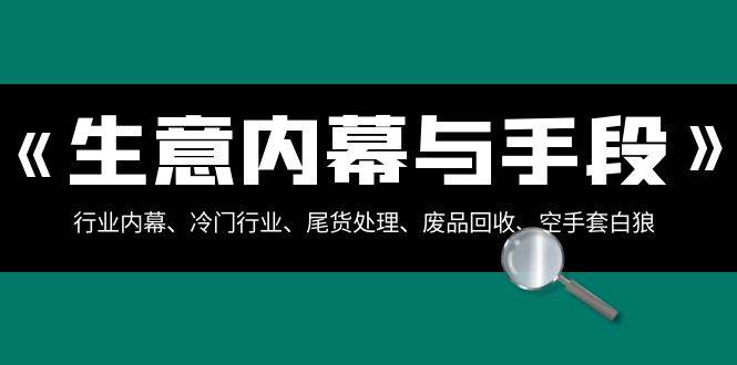 生意内幕与手段：行业内幕、冷门行业、尾货处理、废品回收、空手套白狼（全集）插图零零网创资源网