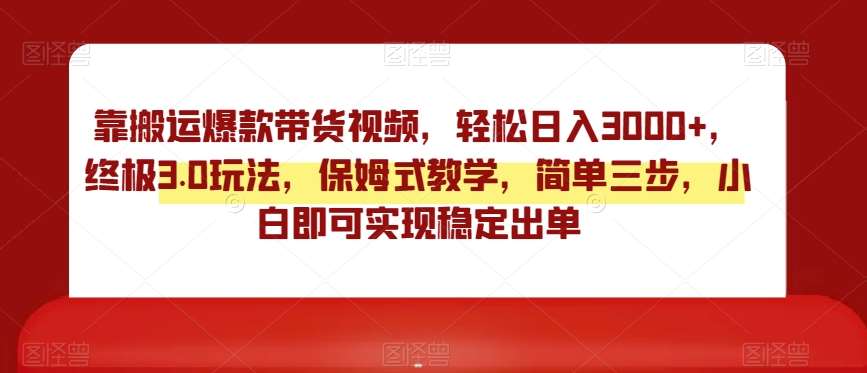 靠搬运爆款带货视频，轻松日入3000+，终极3.0玩法，保姆式教学，简单三步，小白即可实现稳定出单【揭秘】插图零零网创资源网