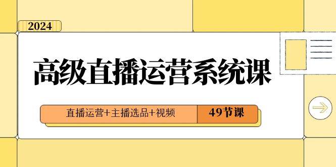 2024高级直播运营系统课，直播运营+主播选品+视频（49节课）插图零零网创资源网