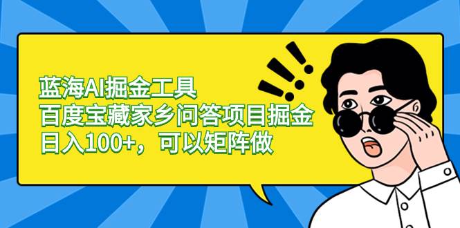 （8506期）蓝海AI掘金工具百度宝藏家乡问答项目掘金，日入100+，可以矩阵做插图零零网创资源网