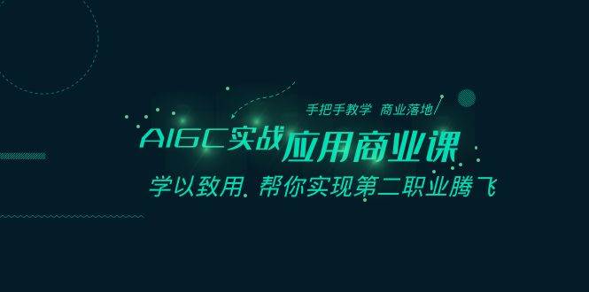 （8509期）AIGC-实战应用商业课：手把手教学 商业落地 学以致用 帮你实现第二职业腾飞插图零零网创资源网