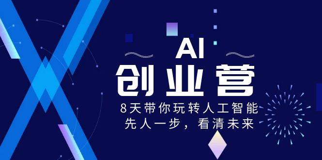 （8523期）AI-创业营，8天带你玩转人工智能，先人一步，看清未来！插图零零网创资源网