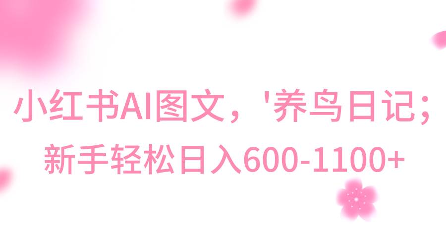 小红书AI图文号‘养鸟日记’，小白轻松日入600+插图零零网创资源网