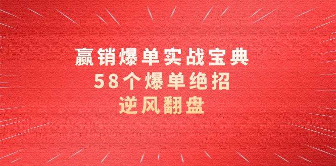 （8526期）赢销爆单实操宝典，58个爆单绝招，逆风翻盘（63节课）插图零零网创资源网