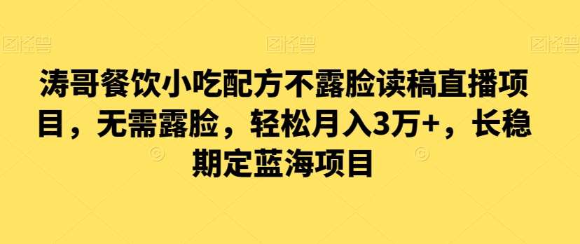 涛哥餐饮小吃配方不露脸读稿直播项目，无‮露需‬脸，‮松轻‬月入3万+，​长‮稳期‬定‮海蓝‬项目插图零零网创资源网