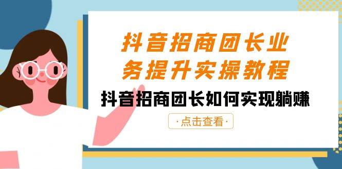 （8538期）抖音-招商团长业务提升实操教程，抖音招商团长如何实现躺赚（38节）插图零零网创资源网