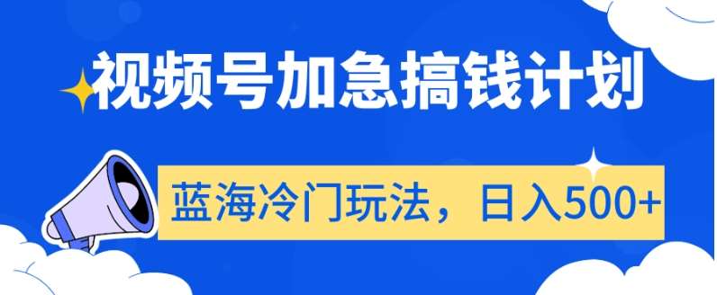 视频号加急搞钱计划，蓝海冷门玩法，日入500+【揭秘】插图零零网创资源网