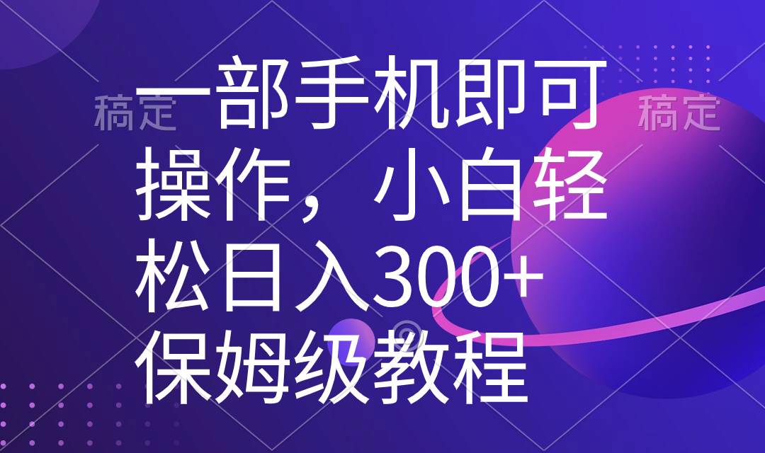 （8578期）一部手机即可操作，小白轻松上手日入300+保姆级教程，五分钟一个原创视频插图零零网创资源网