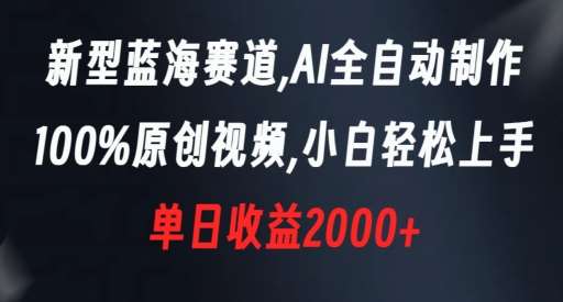 新型蓝海赛道，AI全自动制作，100%原创视频，小白轻松上手，单日收益2000+【揭秘】插图零零网创资源网