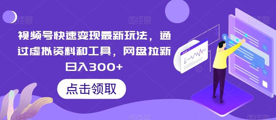 视频号快速变现最新玩法，通过虚拟资料和工具，网盘拉新日入300+【揭秘】插图零零网创资源网