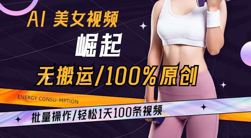 AI美女视频崛起玩法无搬运100%原创，批量操作，轻松1天100条【揭秘】插图零零网创资源网