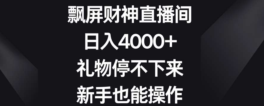 飘屏财神直播间，日入4000+，礼物停不下来，新手也能操作【揭秘】插图零零网创资源网