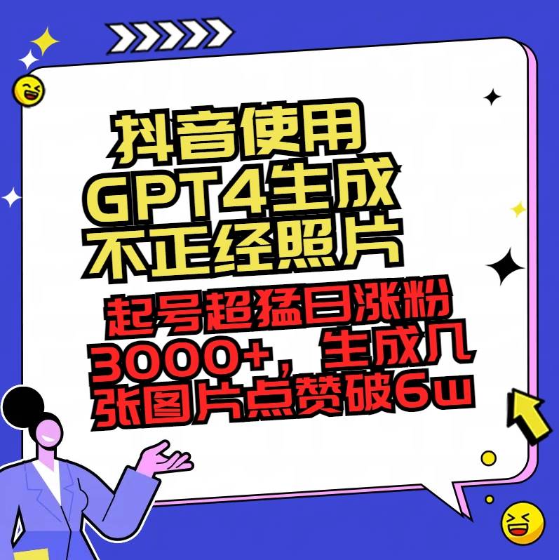 （8646期）抖音使用GPT4生成不正经照片，起号超猛日涨粉3000+，生成几张图片点赞破6w+插图零零网创资源网