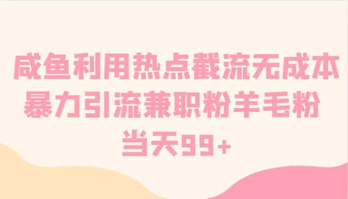 咸鱼利用热点截流无成本暴力引流兼职粉羊毛粉 当天99+插图零零网创资源网