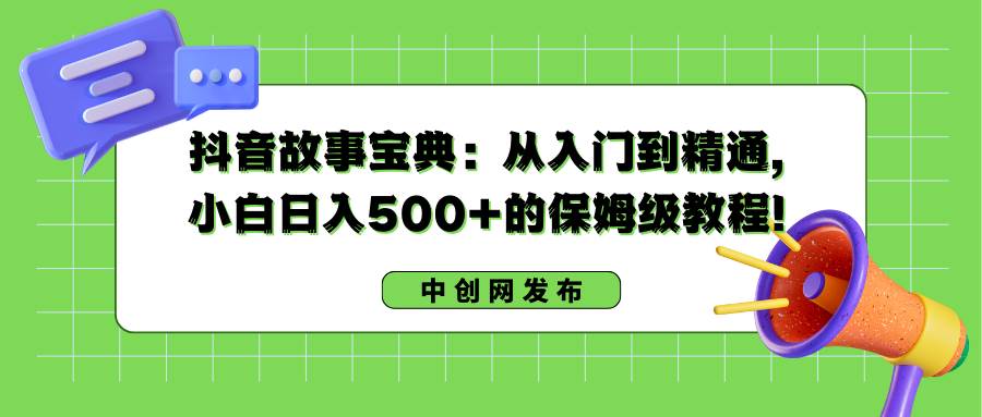 （8675期）抖音故事宝典：从入门到精通，小白日入500+的保姆级教程！插图零零网创资源网