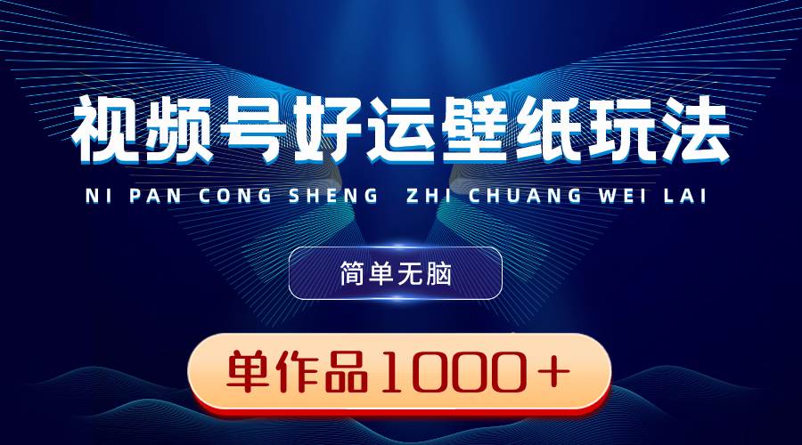 （8691期）视频号好运壁纸玩法，简单无脑 ，发一个爆一个，单作品收益1000＋插图零零网创资源网