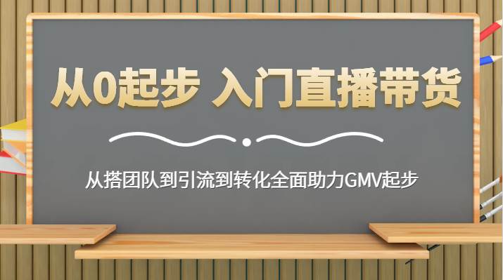 从0起步 入门直播带货 从搭团队到引流到转化全面助力GMV起步插图零零网创资源网