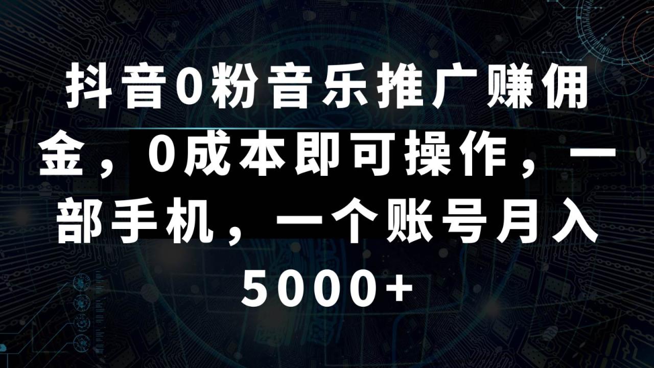 抖音0粉音乐推广赚佣金，0成本即可操作，一部手机，一个账号月入5000+插图零零网创资源网