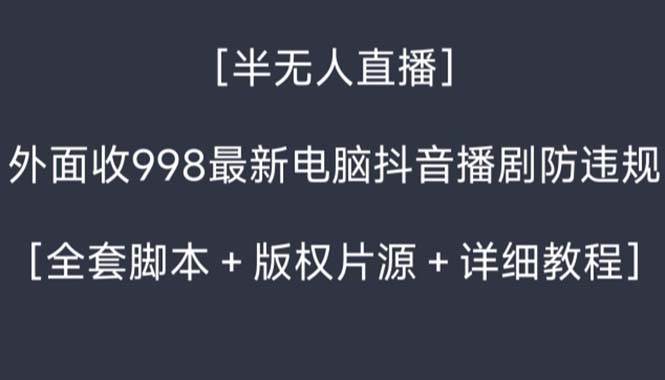 （8701期）外面收998新半无人直播电脑抖音播剧防违规【全套脚本+版权片源+详细教程】插图零零网创资源网