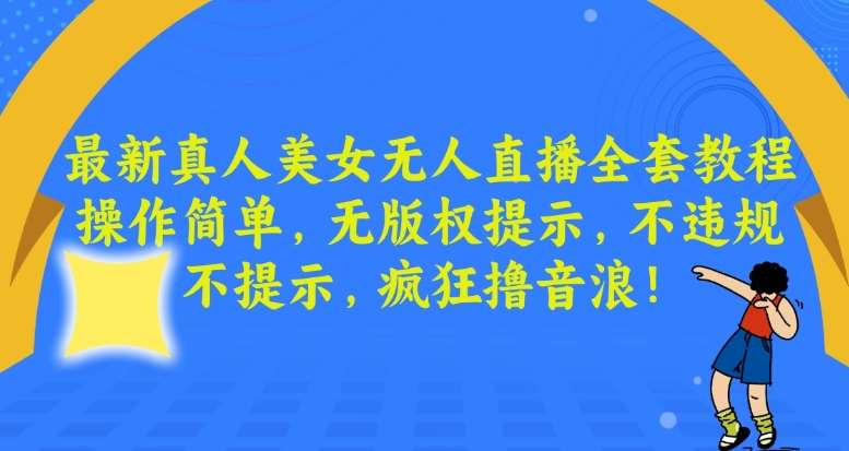 最新真人美女无人直播全套教程，操作简单，无版权提示，不违规，不提示，疯狂撸音浪【揭秘】插图零零网创资源网