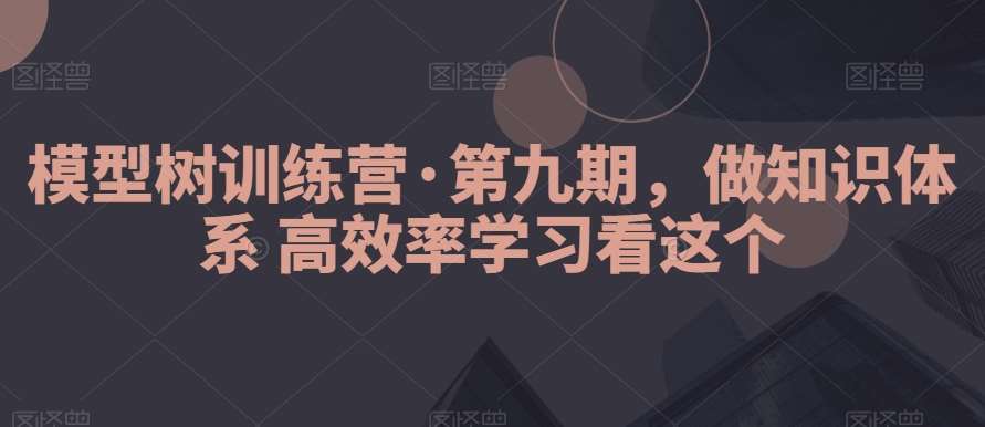 模型树训练营·第九期，做知识体系高效率学习看这个插图零零网创资源网