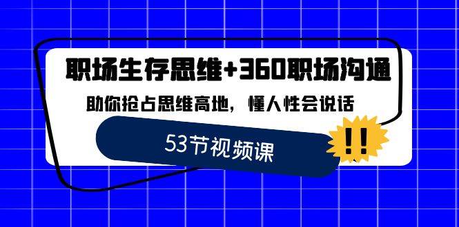 （8724期）职场 生存思维+360职场沟通，助你抢占思维高地，懂人性会说话插图零零网创资源网