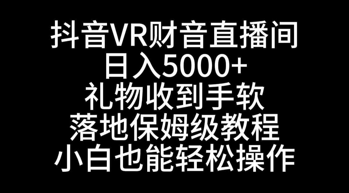 （8749期）抖音VR财神直播间，日入5000+，礼物收到手软，落地式保姆级教程，小白也…插图零零网创资源网