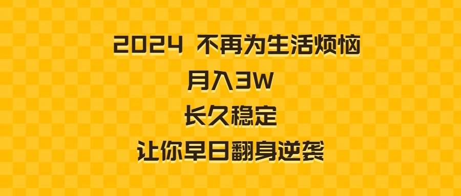 （8757期）2024不再为生活烦恼 月入3W 长久稳定 让你早日翻身逆袭插图零零网创资源网