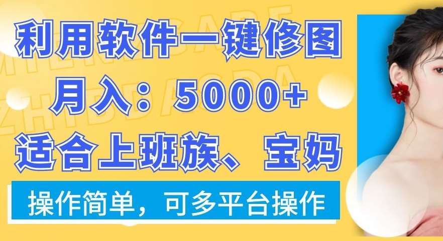 利用软件一键修图月入5000+，适合上班族、宝妈，操作简单，可多平台操作【揭秘】插图零零网创资源网