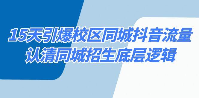 （8813期）15天引爆校区 同城抖音流量，认清同城招生底层逻辑插图零零网创资源网