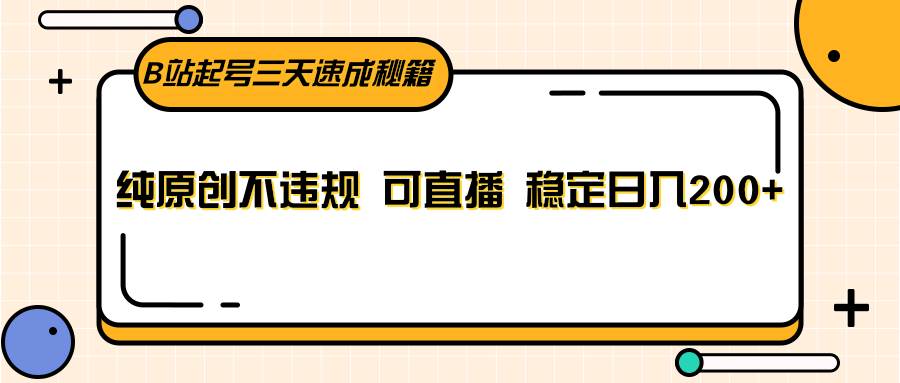 B站起号三天速成秘籍，纯原创不违规 可直播 稳定日入200+插图零零网创资源网