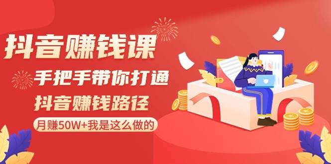 （8840期）抖音赚钱课-手把手带你打通抖音赚钱路径：月赚50W+我是这么做的！插图零零网创资源网