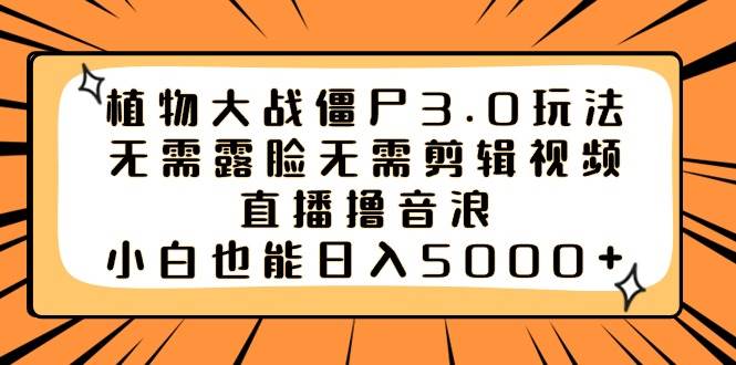 （8858期）植物大战僵尸3.0玩法无需露脸无需剪辑视频，直播撸音浪，小白也能日入5000+插图零零网创资源网