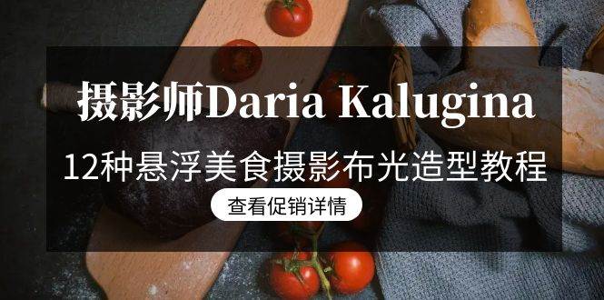 （8900期）摄影师Daria Kalugina 12种悬浮美食摄影布光造型教程-21节课-中文字幕插图零零网创资源网