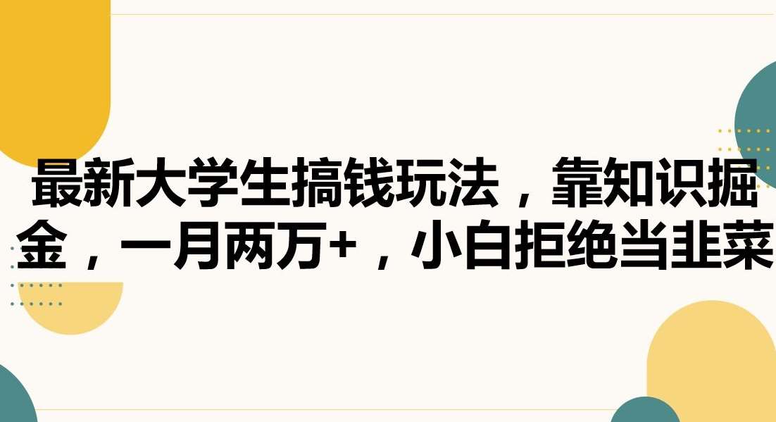 最新大学生搞钱玩法，靠知识掘金，一月两万+，小白拒绝当韭菜【揭秘】插图零零网创资源网