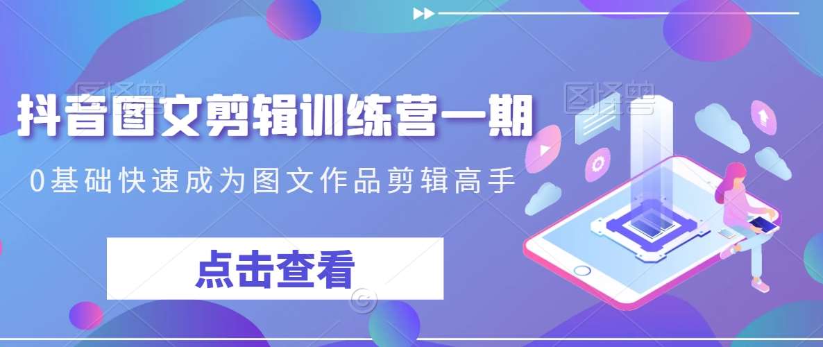 抖音图文剪辑训练营一期，0基础快速成为图文作品剪辑高手插图零零网创资源网