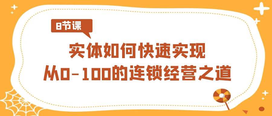 实体如何快速实现从0-100的连锁经营之道（8节视频课）插图零零网创资源网