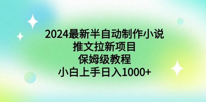 （8970期）2024最新半自动制作小说推文拉新项目，保姆级教程，小白上手日入1000+插图零零网创资源网