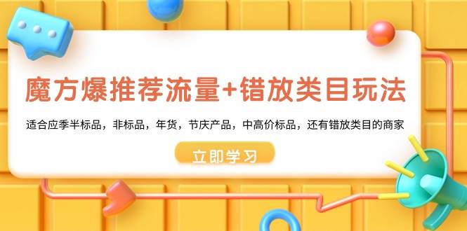 （8979期）魔方·爆推荐流量+错放类目玩法：适合应季半标品，非标品，年货，节庆产…插图零零网创资源网