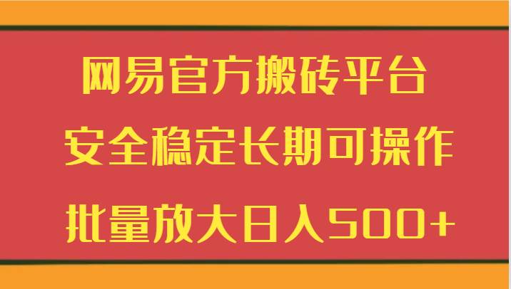 网易官方搬砖平台 安全稳定长期可操作  批量放大日入500+插图零零网创资源网