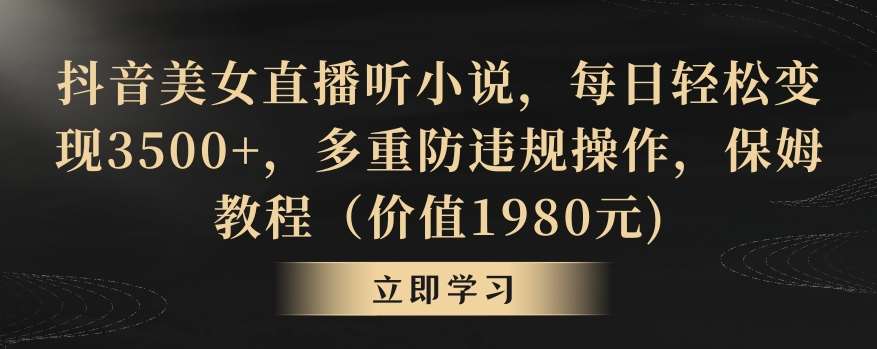 抖音美女直播听小说，每日轻松变现3500+，多重防违规操作，保姆教程（价值1980元)【揭秘】插图零零网创资源网