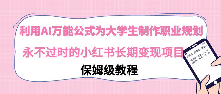 （9000期）利用AI万能公式为大学生制作职业规划，永不过时的小红书长期变现项目插图零零网创资源网