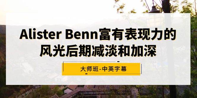 （9035期）Alister Benn富有表现力的风光后期减淡和加深大师班-中英字幕插图零零网创资源网